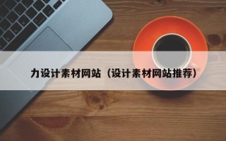 深圳力设计素材网站（设计素材网站推荐）